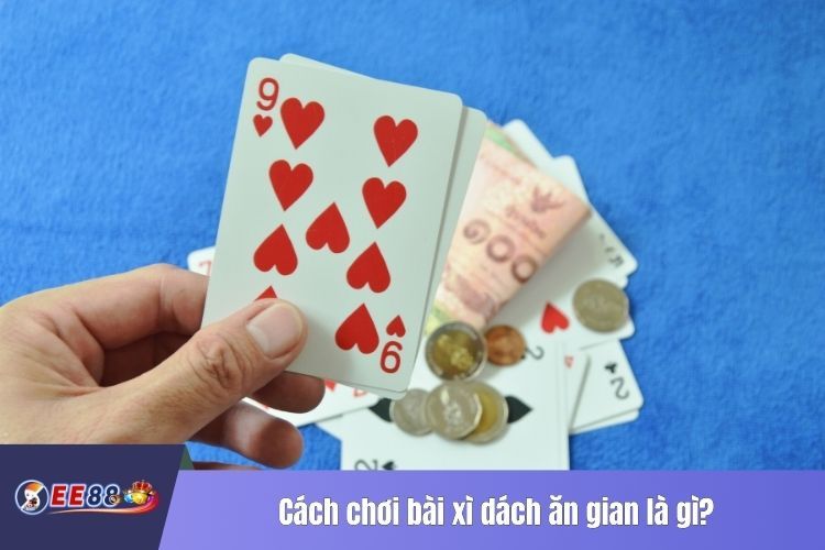 Cách chơi bài xì dách ăn gian là gì?