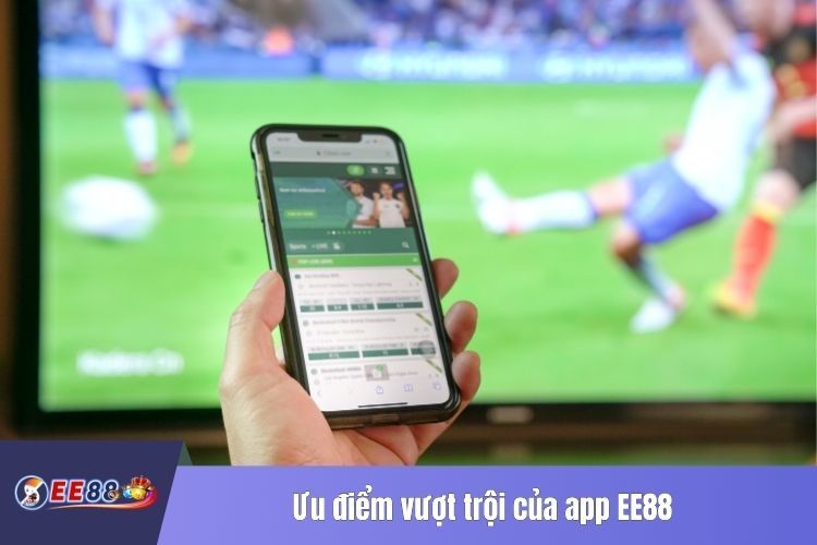 Ưu điểm vượt trội của app EE88 so với các ứng dụng khác