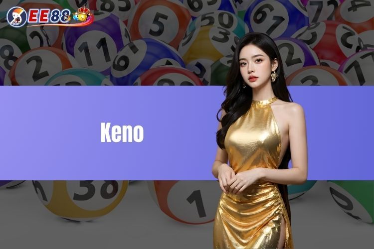 Keno là gì? Khám phá cách nhận thưởng lớn cho mọi cược thủ