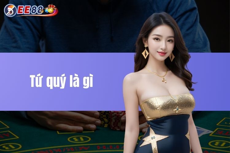 Tứ quý là gì? Bí quyết thắng lớn trong mọi ván bài