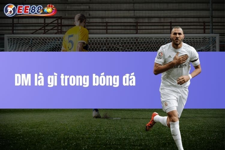 DM là gì trong bóng đá? Khám phá thông tin thú vị tại EE88