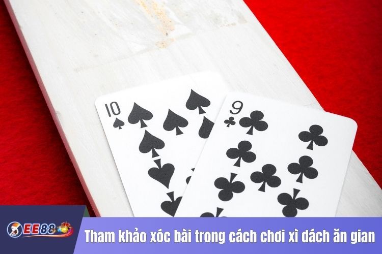 Tham khảo xóc bài trong cách chơi xì dách ăn gian