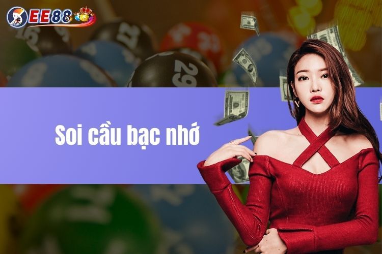 Soi cầu bạc nhớ - Bí quyết vàng giúp bạn luôn thắng lớn