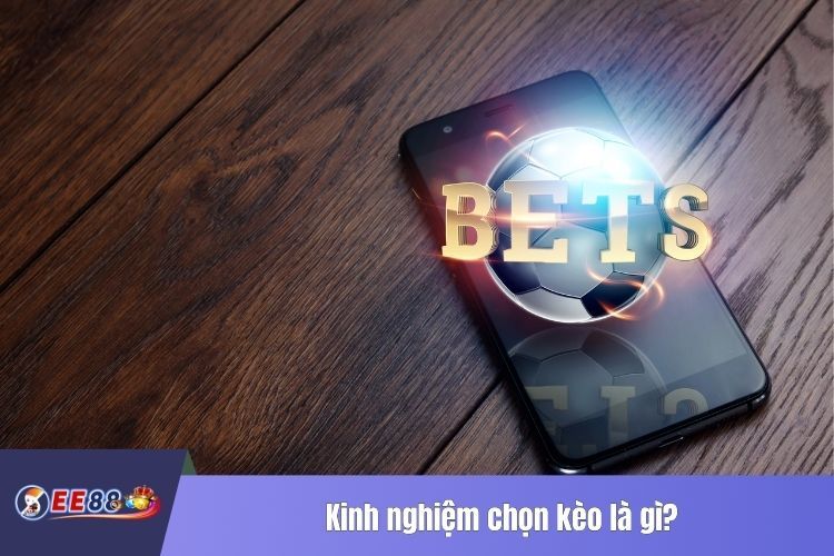 Kinh nghiệm chọn kèo là gì?