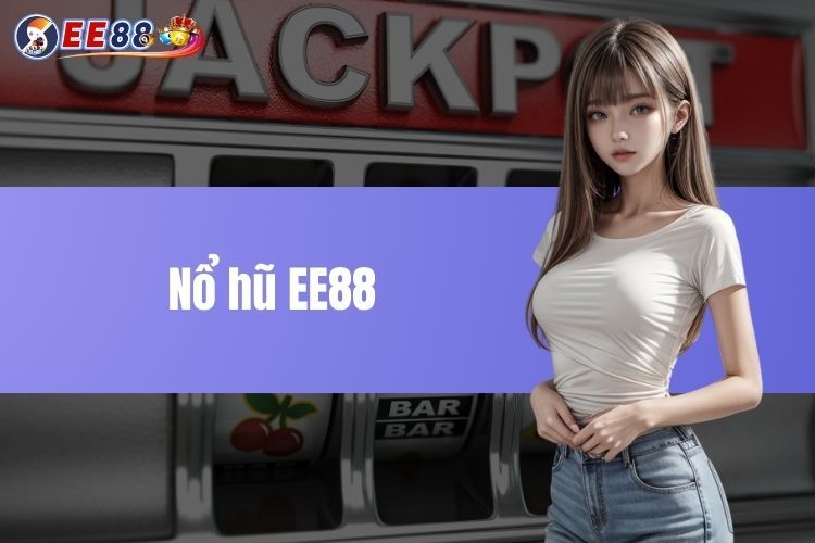 Đột phá sảnh Nổ hũ EE88 – Cơ hội đổi đời chỉ với một lần quay